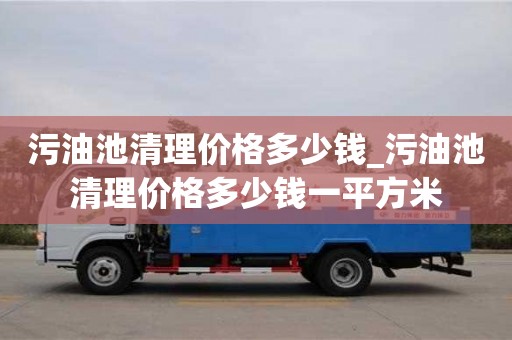 污油池清理價格多少錢_污油池清理價格多少錢一平方米