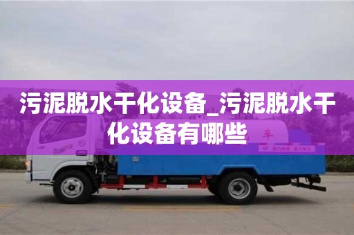 污泥脫水干化設(shè)備_污泥脫水干化設(shè)備有哪些
