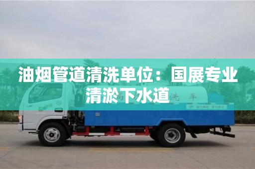 寧波油煙管道清洗單位：國展專業清淤下水道