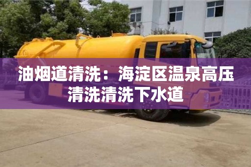 油煙道清洗：海淀區(qū)溫泉高壓清洗清洗下水道