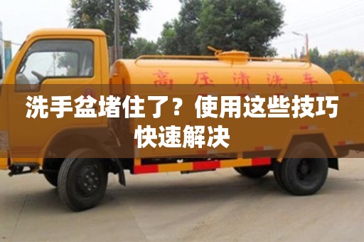 重慶洗手盆堵住了？使用這些技巧快速解決