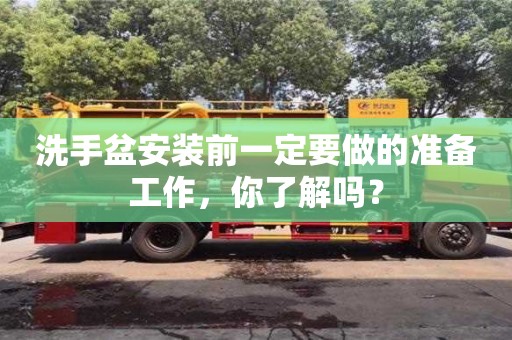 天津洗手盆安裝前一定要做的準備工作，你了解嗎？