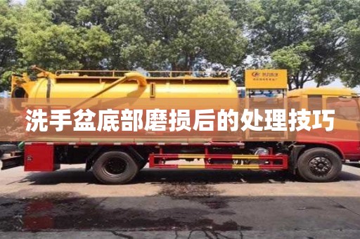 北京洗手盆底部磨損后的處理技巧