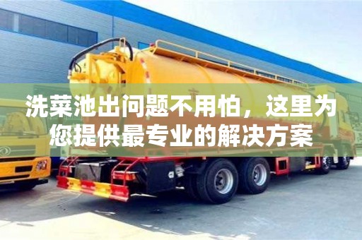 北京洗菜池出問題不用怕，這里為您提供最專業的解決方案