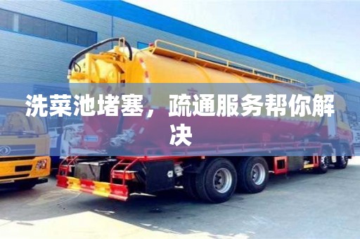 北京洗菜池堵塞，疏通服務(wù)幫你解決