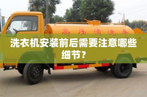 北京洗衣機(jī)安裝前后需要注意哪些細(xì)節(jié)？