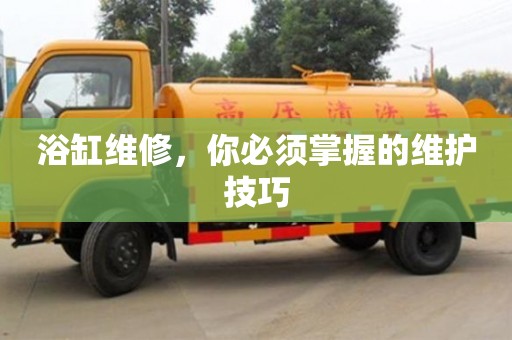 北京浴缸維修，你必須掌握的維護技巧