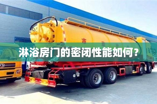 淋浴房門的密閉性能如何? 淋浴房門的密閉性能如何?