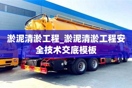 淤泥清淤工程_淤泥清淤工程安全技術交底模板