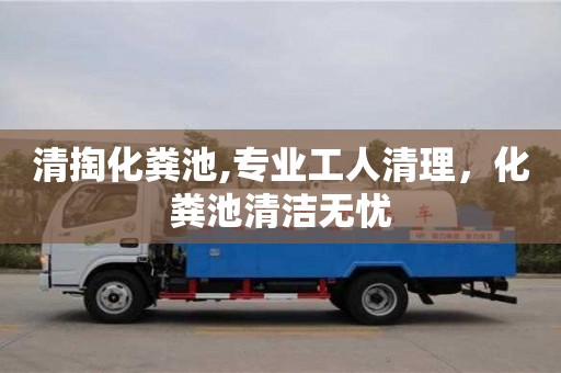 清掏化糞池,專業(yè)工人清理，化糞池清潔無憂