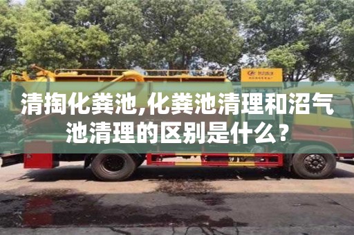 重慶清掏化糞池,化糞池清理和沼氣池清理的區別是什么？