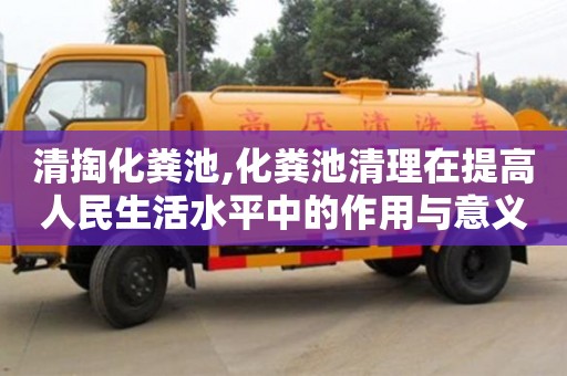北京清掏化糞池,化糞池清理在提高人民生活水平中的作用與意義！