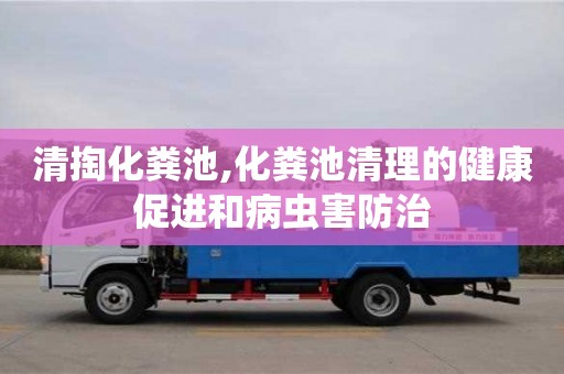 北京清掏化糞池,化糞池清理的健康促進和病蟲害防治