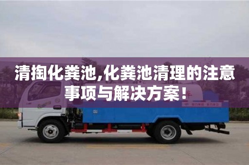 北京清掏化糞池,化糞池清理的注意事項(xiàng)與解決方案！