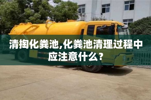 北京清掏化糞池,化糞池清理過程中應注意什么？