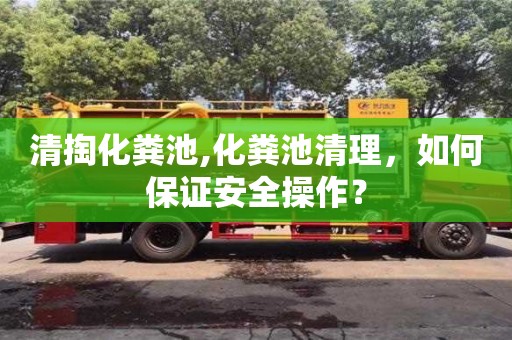 北京清掏化糞池,化糞池清理，如何保證安全操作？