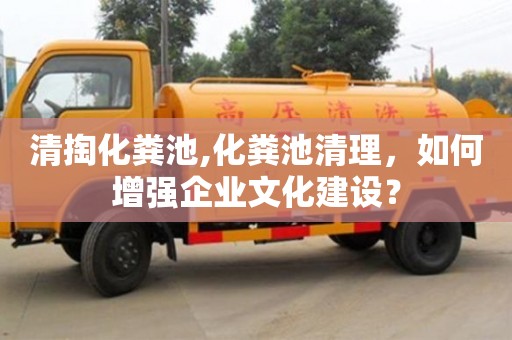 重慶清掏化糞池,化糞池清理，如何增強企業(yè)文化建設(shè)？