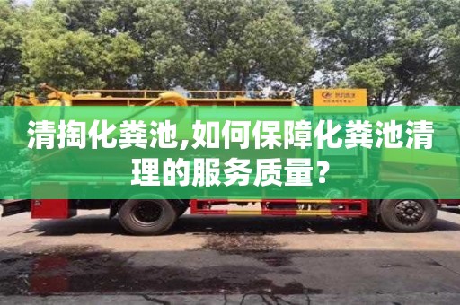 紹興清掏化糞池,如何保障化糞池清理的服務質量？