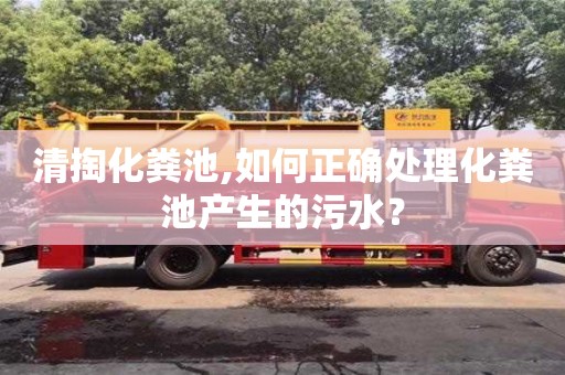 清掏化糞池,如何正確處理化糞池產生的污水？