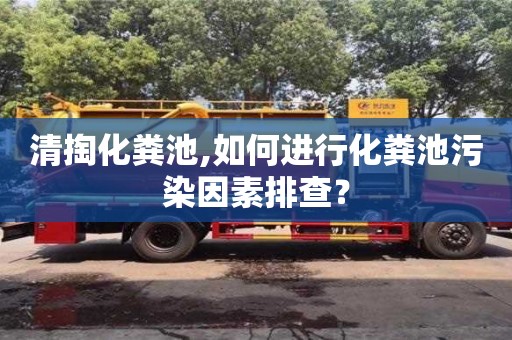 紹興清掏化糞池,如何進行化糞池污染因素排查？