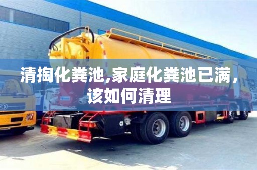 重慶清掏化糞池,家庭化糞池已滿，該如何清理