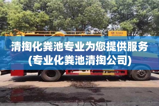 長(zhǎng)沙清掏化糞池專業(yè)為您提供服務(wù)(專業(yè)化糞池清掏公司)