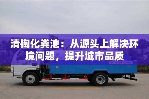 寧波清掏化糞池：從源頭上解決環境問題，提升城市品質