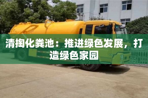 天津清掏化糞池：推進綠色發展，打造綠色家園