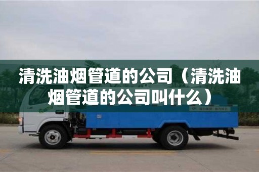 紹興清洗油煙管道的公司（清洗油煙管道的公司叫什么）