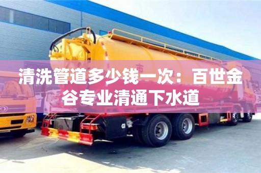 寧波清洗管道多少錢一次：百世金谷專業清通下水道