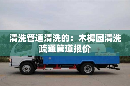 清洗管道清洗的：木樨園清洗疏通管道報價
