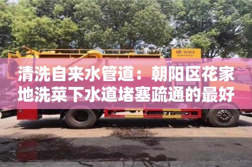 重慶清洗自來水管道：朝陽區花家地洗菜下水道堵塞疏通的最好辦法