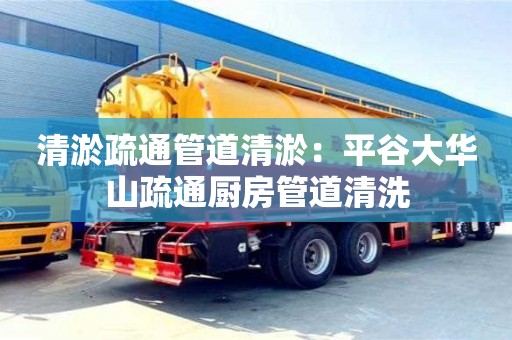 寧波清淤疏通管道清淤：平谷大華山疏通廚房管道清洗