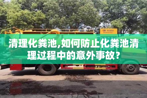 貴陽清理化糞池,如何防止化糞池清理過程中的意外事故？