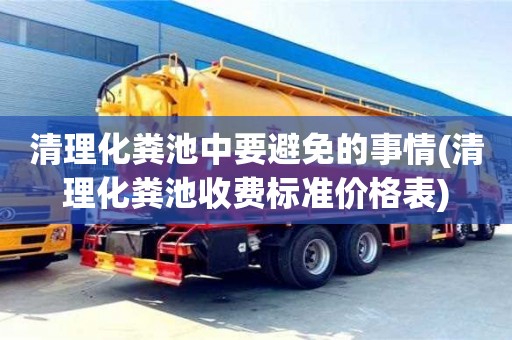 天津清理化糞池中要避免的事情(清理化糞池收費標準價格表)