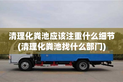 重慶清理化糞池應(yīng)該注重什么細(xì)節(jié)(清理化糞池找什么部門)
