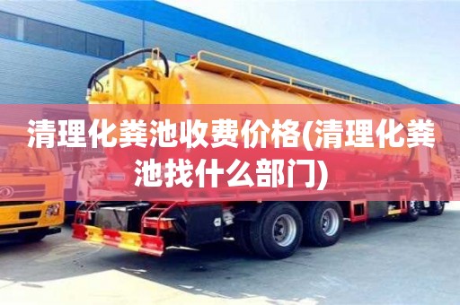 清理化糞池收費價格(清理化糞池找什么部門)