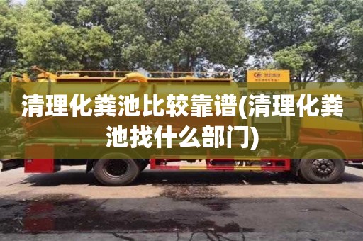 清理化糞池比較靠譜(清理化糞池找什么部門)