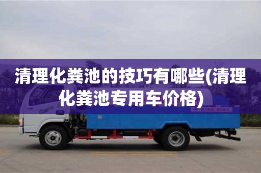 清理化糞池的技巧有哪些(清理化糞池專用車價格)