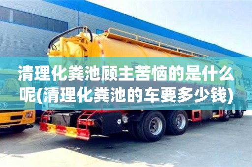 清理化糞池顧主苦惱的是什么呢(清理化糞池的車要多少錢)