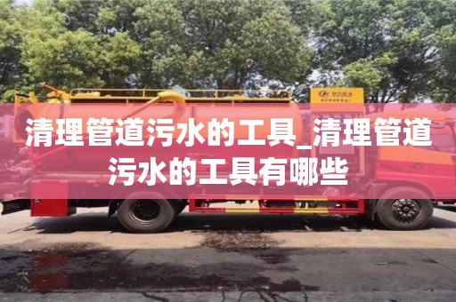 清理管道污水的工具_清理管道污水的工具有哪些