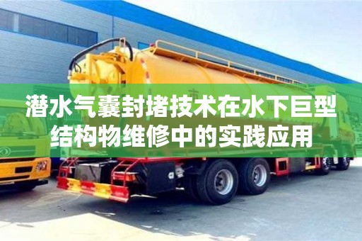 潛水氣囊封堵技術(shù)在水下巨型結(jié)構(gòu)物維修中的實(shí)踐應(yīng)用