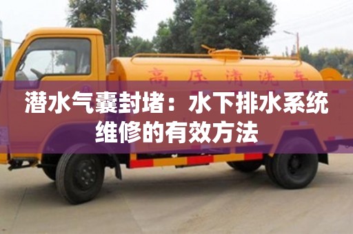 北京潛水氣囊封堵：水下排水系統維修的有效方法