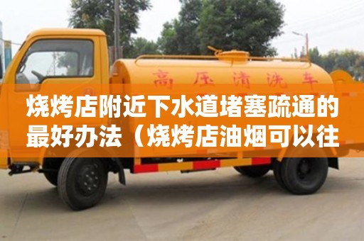 寧波燒烤店附近下水道堵塞疏通的最好辦法（燒烤店油煙可以往下水道排嗎）