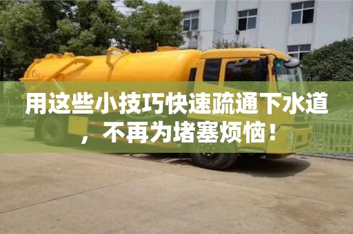 北京用這些小技巧快速疏通下水道，不再為堵塞煩惱！