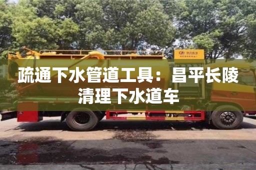 紹興疏通下水管道工具：昌平長(zhǎng)陵清理下水道車