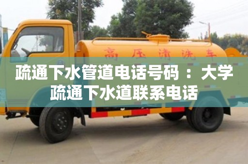 北京疏通下水管道電話號碼 ：大學疏通下水道聯系電話