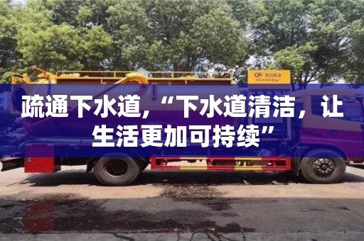 北京疏通下水道,“下水道清潔，讓生活更加可持續”