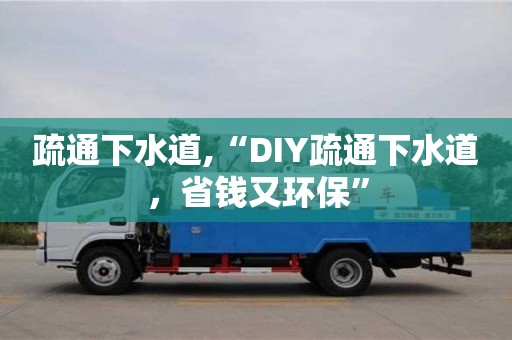 北京疏通下水道,“DIY疏通下水道，省錢又環保”
