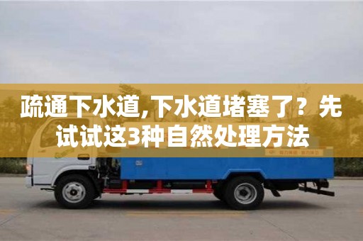疏通下水道,下水道堵塞了？先試試這3種自然處理方法